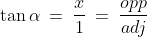 \tan\alpha \:=\:\frac{x}{1}\:=\:\frac{opp}{adj}